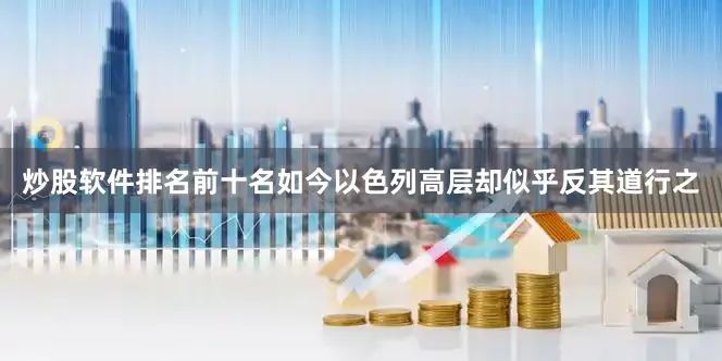 炒股软件排名前十名如今以色列高层却似乎反其道行之
