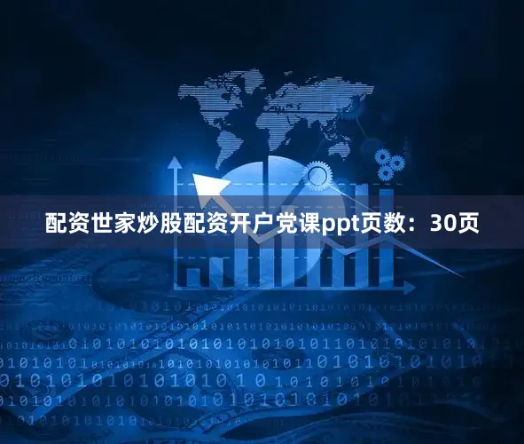 配资世家炒股配资开户党课ppt页数：30页