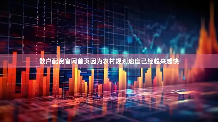 散户配资官网首页因为农村规划速度已经越来越快