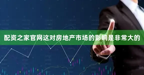 配资之家官网这对房地产市场的影响是非常大的