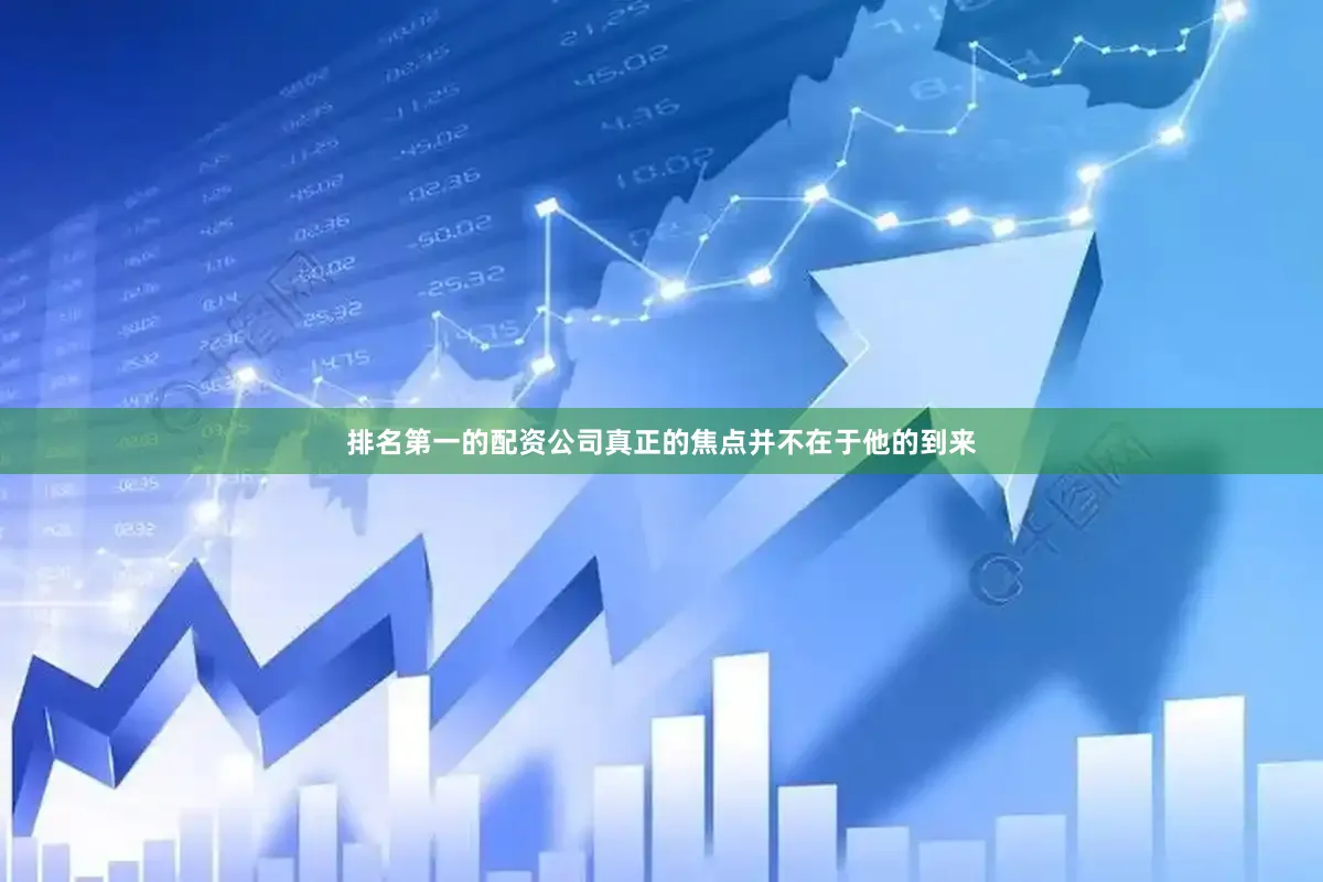 排名第一的配资公司真正的焦点并不在于他的到来
