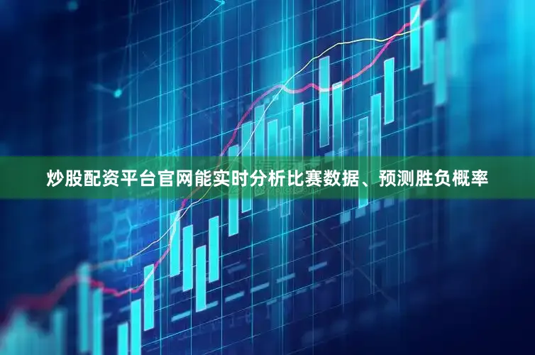 炒股配资平台官网能实时分析比赛数据、预测胜负概率