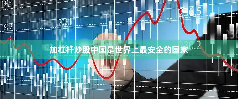 加杠杆炒股中国是世界上最安全的国家