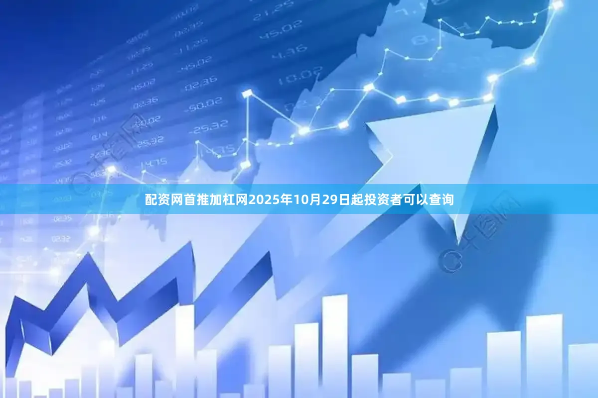 配资网首推加杠网2025年10月29日起投资者可以查询