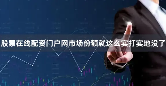 股票在线配资门户网市场份额就这么实打实地没了